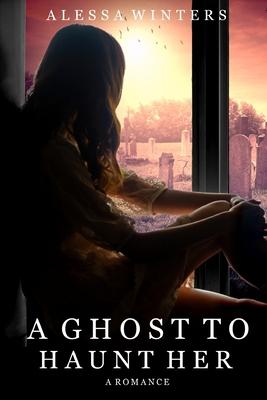 A Ghost to Haunt Her: A Romance