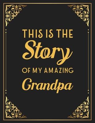 This Is The Story Of My Amazing Grandpa: Memories and Keepsakes for My Grandchildren, Keepsake Interview Book For Grandfathers