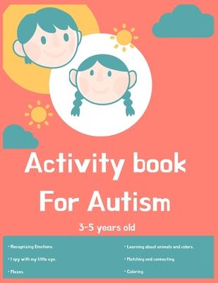 Activity book for Autism 3-5 years old: Lots of different activities including Mazes, recognizing Emotions, coloring, I spy, learning about animals, c