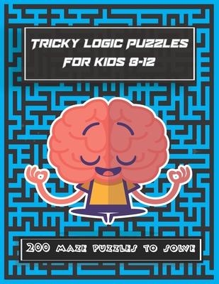 Tricky Logic Puzzles For kids 8-12: 200 maze puzzles to solve, brain challenging maze game book for adults, teens, young adults, senior, boys, girls