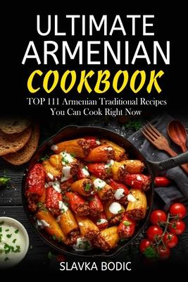 Ultimate Armenian Cookbook: TOP 111 Armenian traditional recipes you can cook right now