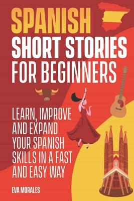 Spanish Short Stories for Beginners: 50 Short Stories to Learn Spanish in a Funny Way! Practice with the Questions at The End of the Chapter: Includin