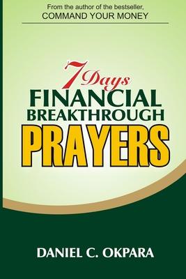 7 Days Financial Breakthrough Prayers: Simple Prayers, Declarations, and Instructions to Attract and Manifest Financial Breakthrough