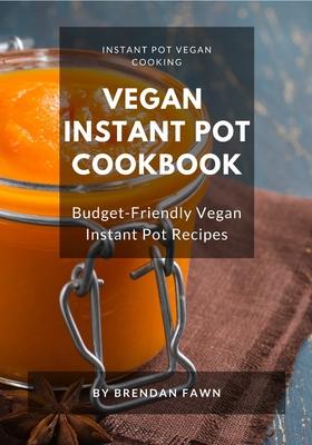 Vegan Instant Pot Cookbook: Budget-Friendly Vegan Instant Pot Recipes