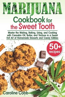 Marijuana Cookbook for the Sweet Tooth: Master the Making, Baking, Using, and Cooking with Cannabis Oil, Butter, and Tincture in a Sweet Evil Art of H