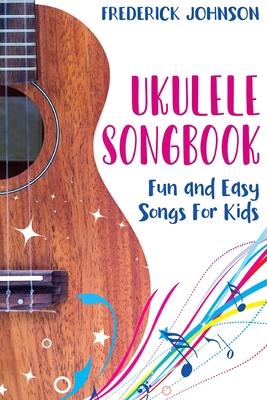 Ukulele Songbook: Fun and Easy Songs For Kids