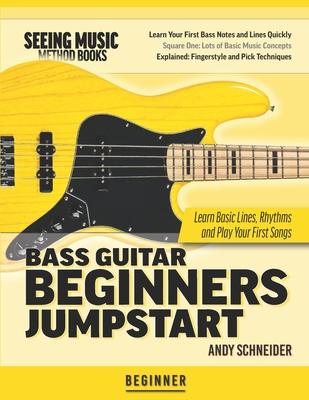 Bass Guitar Beginners Jumpstart: Learn Basic Lines, Rhythms and Play Your First Songs