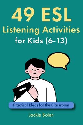 49 ESL Listening Activities for Kids (6-13): Practical Ideas for the Classroom