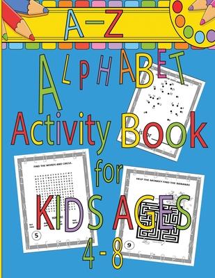 A-Z Alphabet Activity Book for Kids Ages 4-8: Mazes, Word Search, Dot to Dot, Connect the Dots, Coloring Pages, A-Z Alphabet Handwriting Letter Practi