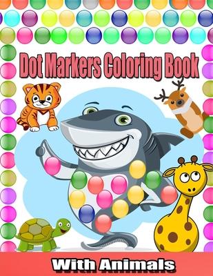 Dot Markers Coloring Book With Animals: Cute Animals Coloring Book For Toddlers;Paint Daubers Marker Art Creative Kids Activity Book; Easy Guided BIG