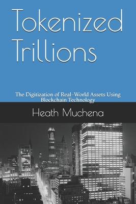 Tokenized Trillions: The Digitization of Real-World Assets Using Blockchain Technology