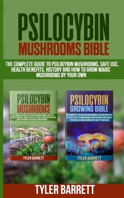 Psilocybin Mushrooms Bible: 2 Books in 1: The Complete Guide to Psilocybin, Safe Use, Health Benefits, History and How to Grow Magic Mushrooms on