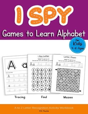 I Spy Games to Learn Alphabet for Kids 4-8 Ages: Tracing, Find, Mazes, A to Z Letter Recognition Activity Workbook