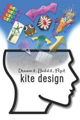 Kite Design: Dream it, Build it, Fly it