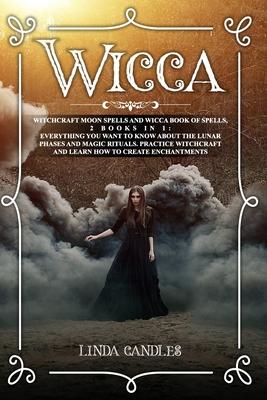 Wicca: Witchcraft Moon Spells and Wicca Book of Spells, 2 books in 1: Everything You Want to Know About the Lunar Phases and