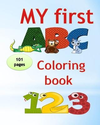 My first abc coloring book 123: An Activity Book for Toddlers and Preschoolers (ages 2,3,4,5) to Fun with Numbers, Letters, Shapes, Colors, tracing an