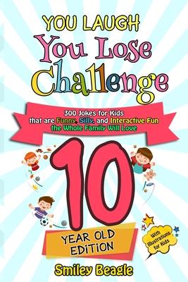 You Laugh You Lose Challenge - 10 Year Old Edition: 300 Jokes for Kids that are Funny, Silly, and Interactive Fun the Whole Family Will Love - With Il