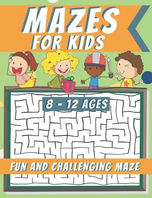 Mazes For Kids Ages 8-12: Maze Activity Book, Fun and Challenging Maze and Problem-Solving