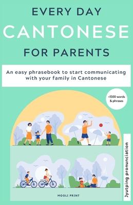 Everyday Cantonese for Parents: Learn Cantonese: a practical Cantonese phrasebook with parenting phrases to communicate with your children and learn C