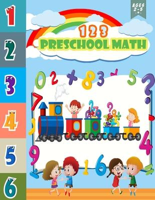 123 Preschool Math: basic math preschool and Activities Educational learning book for pre k, kindergarten and kids ages 2-5 with number tr