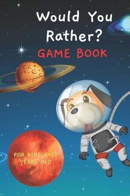 Would You Rather Game Book for Kids 6-12 Years Old: Silly Scenarios for Silly Kids Games to Play in the Car Road Trip Games for Kids /Travel Games for