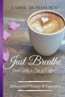 Just Breathe (and Take a Sip of Coffee): Homeschool in Step with God