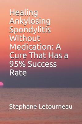 Healing Ankylosing Spondylitis Without Medication: A Cure That Has a 95% Success Rate