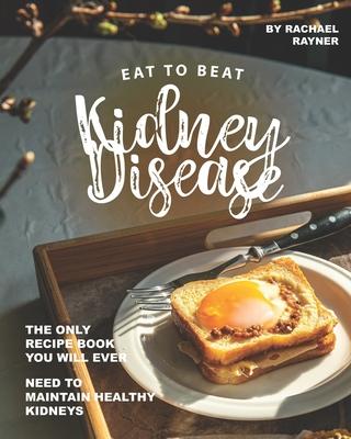 Eat to Beat Kidney Disease: The Only Recipe Book You Will Ever Need to Maintain Healthy Kidneys Subscription
