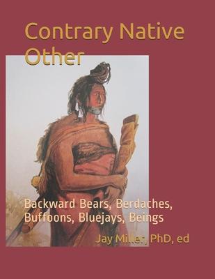 Contrary Native Other: Backward Bears, Berdaches, Buffoons, Bluejays, Beings Subscription