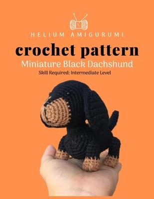 Helium Amigurumi Crochet Pattern Miniature Black Dachshund: Details and Easy Amigurumi Patterns Adorable and Animal Friends Magical Characters to Life