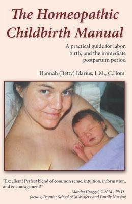 The Homeopathic Childbirth Manual: A Practical Guide for Labor, Birth, and the Immediate Postpartum Period