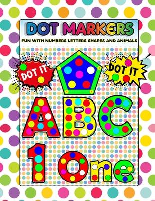 Dot Markers Fun with Numbers Letters Shapes and Animals: Big Daubers Dot Markers For Kids Ages 3-5, Children, Toddlers Activity Book. Dot Marker Workb