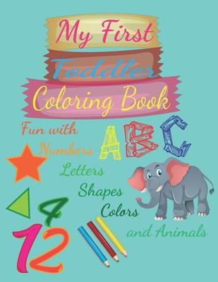 My First Toddler Coloring Book: with Numbers, Letters, Shapes, Colors, and Animals: Fun Children's Activity Coloring Books for Toddlers and Kids 8,5*1