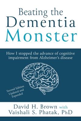 Beating the Dementia Monster: How I stopped the advance of cognitive impairment from Alzheimer's disease