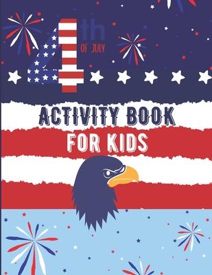 Fourth Of July Activity Book For Kids: 4th of July Coloring Book For Kids, Independence Day Gifts For Child
