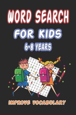 Word Search for Kids 6-8 Years Improve Vocabulary: 100 Large Print Fun and Educational Word Search Puzzles To Improve Vocabulary, Spelling, Memory and