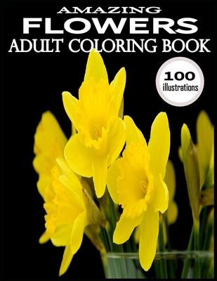 Amazing Flowers: 100 Amazing Flowers Coloring Books.Adult Coloring Book Flowers