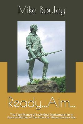 Ready...Aim...: The Significance of Individual Marksmanship in Decisive Battles of the American Revolutionary War