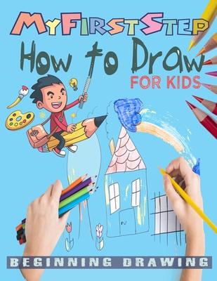 My First Step How To Draw: Learn To Draw step-by-step drawings with Funny animals and Characters For kids age 4-12.