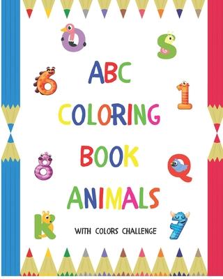 ABC Coloring Book Animals: Colors Challenge: Fun with numbers, letters from A to Z, colors and animals for girls and boys, kids, ages 2, 3, 4, 5,