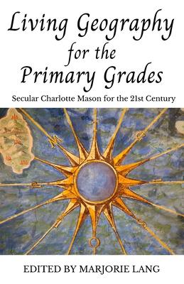 Living Geography for the Primary Grades: Secular Charlotte Mason for the 21st Century