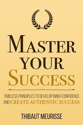 Master Your Success: Timeless Principles to Develop Inner Confidence and Create Authentic Success Subscription