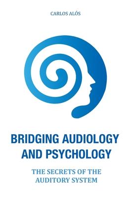 Bridging Audiology and Psychology: The secrets of the auditory system