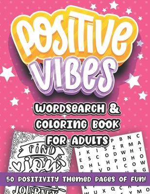 Positive Vibes: A Wordsearch and Coloring Book for Adults: Positivity themed Word Puzzles and Adult Coloring Pages for Women and Girls