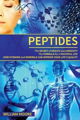 Peptides: The Secret of Health and Longevity. The Formula for a Youthful Life. How Vitamins and Minerals Can Improve Your Life's