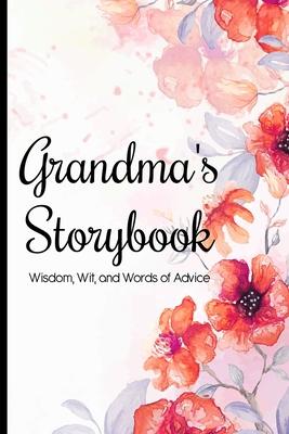 Grandma's Storybook Wisdom, Wit, And Words of Advice: Grandmother Journal With Prompts To Get To Know Her More, Memory Keepsake Book