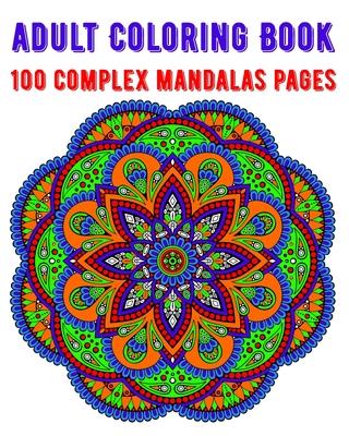 Adult Coloring Book 100 Complex Mandalas Pages: mandala coloring book for kids, adults, teens, beginners, girls: 100 amazing patterns and mandalas col