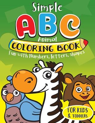 Simple ABC Animal Coloring Book for Kids & Toddlers. Fun with Numbers, Letters, Shapes: Toddler activity books ages 1-3