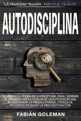 Autodisciplina: Descubre el Poder de la disciplina, para Cambiar de hbitos con La ciencia de la autodisciplina, aumentando la product