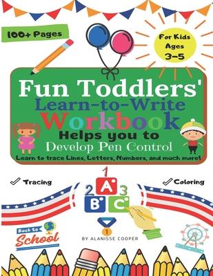 Fun Toddlers Learn to Write Workbook: Helps you to Develop Pen Control. Learn to trace Lines, Letters, Numbers, and much more!